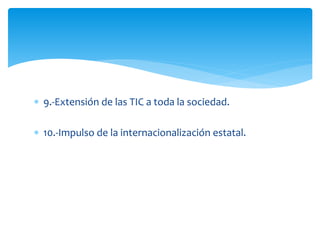  9.-Extensión de las TIC a toda la sociedad.
 10.-Impulso de la internacionalización estatal.

 