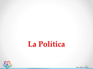 La Política
Por: Lilian Castro

 