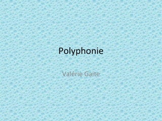 Polyphonie
Valérie Gaite
 