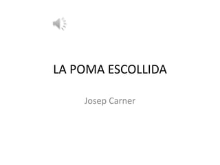 LA POMA ESCOLLIDA
Josep Carner
 
