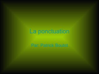 La ponctuation Par: Patrick Boutot 