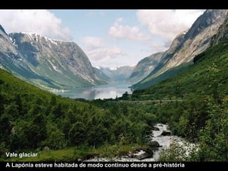 Vale glaciar  A Lapónia esteve habitada de modo contínuo desde a pré-história 