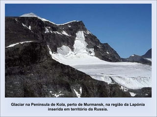Glaciar na Península de Kola, perto de Murmansk, na região da Lapónia inserida em território da Russia. 