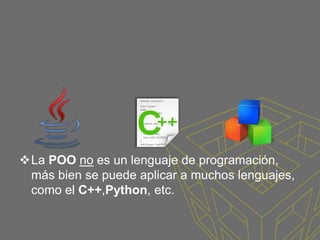 La POO no es un lenguaje de programación,
más bien se puede aplicar a muchos lenguajes,
como el C++,Python, etc.
 
