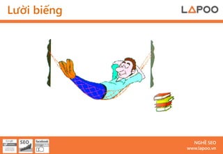 Lười biếng




               NGHỀ SEO
             www.lapoo.vn
 