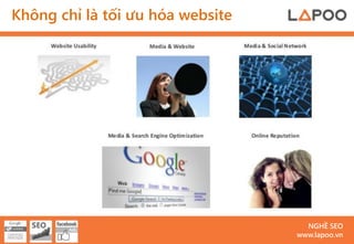 Không chỉ là tối ưu hóa website




                                    NGHỀ SEO
                                  www.lapoo.vn
 