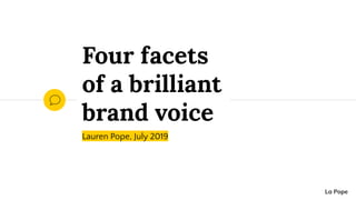 Lauren Pope, July 2019
Four facets
of a brilliant
brand voice
La Pope
 