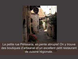 La petite rue Pélissaria, en pente abrupte! On y trouve des boutiques d’artisanat et un excellent petit restaurant de cuisine régionale. 