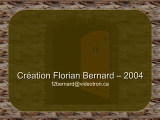 Création Florian Bernard – 2004 [email_address] 