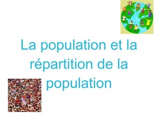 La population et la
répartition de la
population

 