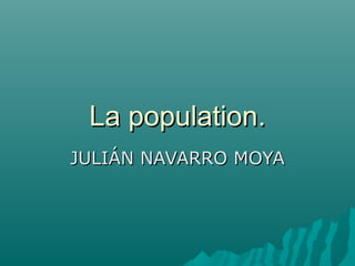 La population.
JULIÁN NAVARRO MOYA
 