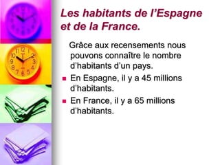 Les habitants de l’Espagneet de la France.Grâceauxrecensementsnouspouvonsconnaîtrele nombre d’habitantsd’unpays.En Espagne, ily a 45 millionsd’habitants.En France, ily a 65 millionsd’habitants.