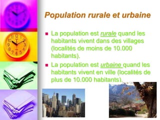 Population rurale et urbaineLa populationestruralequand les habitantsviventdans des villages (localités de moins de 10.000 habitants). La populationesturbainequandles habitantsvivent en ville (localités de plus de 10.000 habitants).