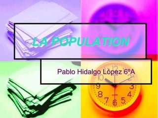 LA POPULATION Pablo Hidalgo López 6ºA 
