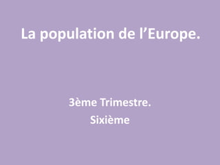 La population de l’Europe. 3ème Trimestre. Sixième 