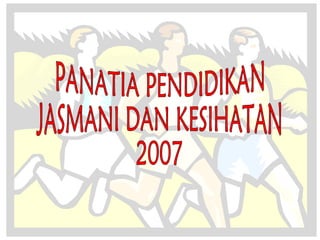 PANATIA PENDIDIKAN JASMANI DAN KESIHATAN 2007 