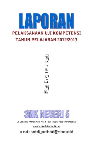 PELAKSANAAN UJI KOMPETENSI
TAHUN PELAJARAN 2012/2013
Jl. Jenderal Ahmad Yani No. 4 Telp. (0561) 738819 Pontianak
www.smkn5.dindikptk.net
e-mail : smkn5_pontianak@yahoo.co.id
 