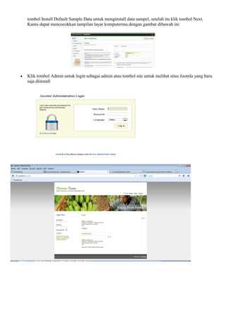 tombol Install Default Sample Data untuk menginstall data sampel, setelah itu klik tombol Next.
Kamu dapat mencocokkan tampilan layar komputermu dengan gambar dibawah ini
 Klik tombol Admin untuk login sebagai admin atau tombol site untuk melihat situs Joomla yang baru
saja diinstall
 