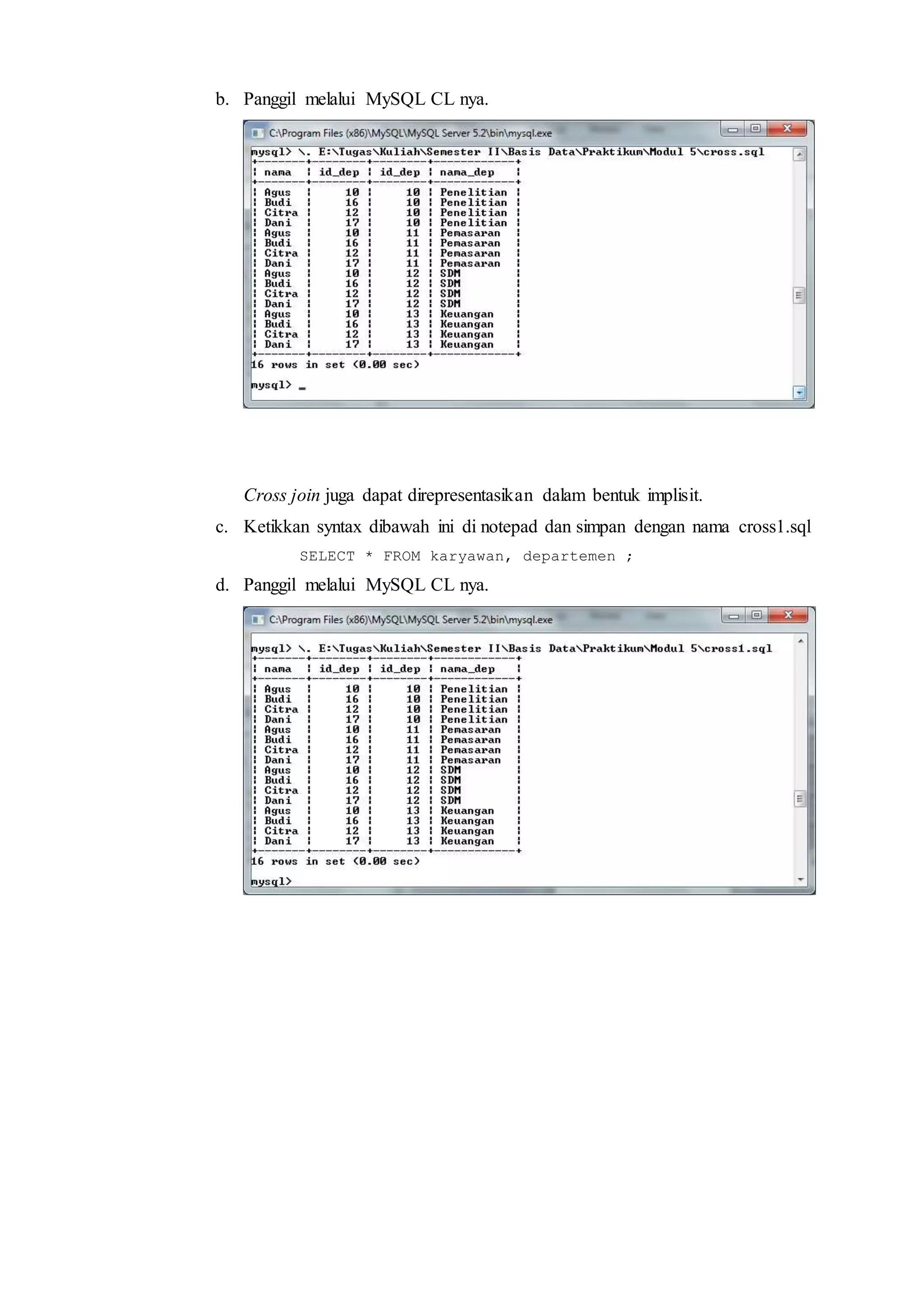 b. Panggil melalui MySQL CL nya.
Cross join juga dapat direpresentasikan dalam bentuk implisit.
c. Ketikkan syntax dibawah ini di notepad dan simpan dengan nama cross1.sql
SELECT * FROM karyawan, departemen ;
d. Panggil melalui MySQL CL nya.
 