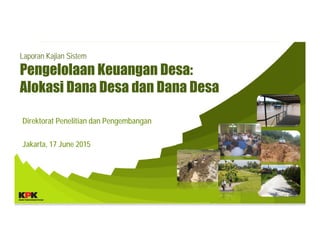 Laporan Kajian Sistem
Pengelolaan Keuangan Desa:
Alokasi Dana Desa dan Dana Desa
Direktorat Penelitian dan Pengembangan
Jakarta, 17 June 2015
 