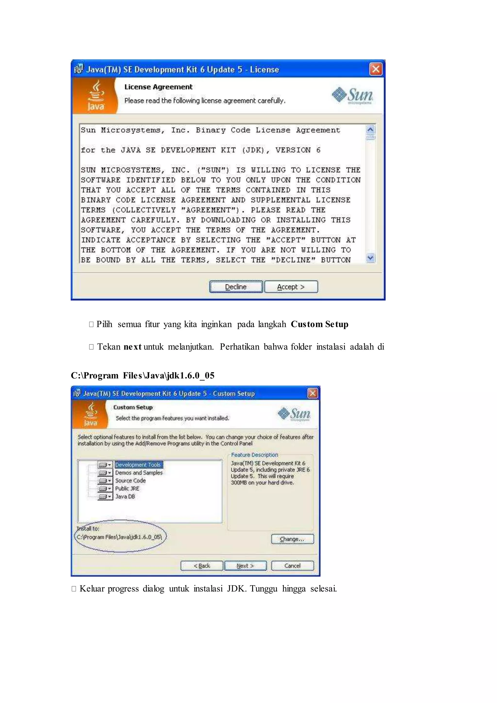 
Pilih semua fitur yang kita inginkan pada langkah Custom Setup
Tekan next untuk melanjutkan. Perhatikan bahwa folder instalasi adalah di
C:Program FilesJavajdk1.6.0_05
Keluar progress dialog untuk instalasi JDK. Tunggu hingga selesai.
 