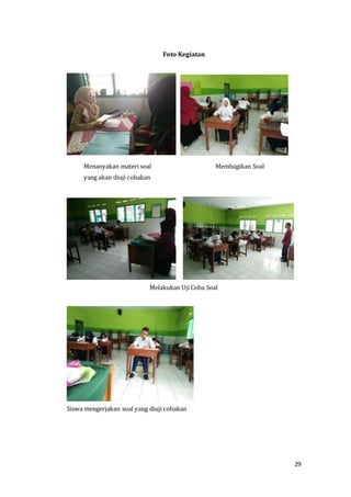 29
Foto Kegiatan
Menanyakan materi soal Membagikan Soal
yang akan diuji cobakan
Melakukan Uji Coba Soal
Siswa mengerjakan soal yang diuji cobakan
 