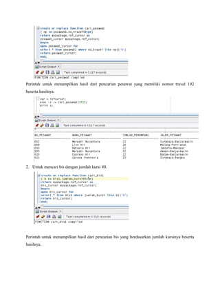 Perintah untuk menampilkan hasil dari pencarian pesawat yang memiliki nomor travel 192
beserta hasilnya.
2. Untuk mencari bis dengan jumlah kursi 40.
Perintah untuk menampilkan hasil dari pencarian bis yang berdasarkan jumlah kursinya beserta
hasilnya.
 