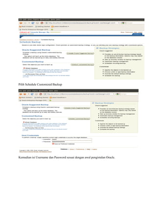 Pilih Schedule Customized Backup
Kemudian isi Username dan Password sesuai dengan awal pengistalan Oracle.
 