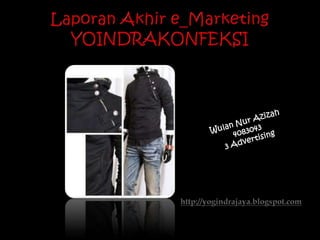 Laporan Akhir e_MarketingYOINDRAKONFEKSI Wulan Nur Azizah 4083043 3 Advertising http://yogindrajaya.blogspot.com 