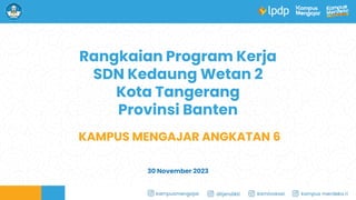 Rangkaian Program Kerja
SDN Kedaung Wetan 2
Kota Tangerang
Provinsi Banten
KAMPUS MENGAJAR ANGKATAN 6
30 November 2023
 
