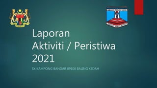 Laporan
Aktiviti / Peristiwa
2021
SK KAMPONG BANDAR 09100 BALING KEDAH
 