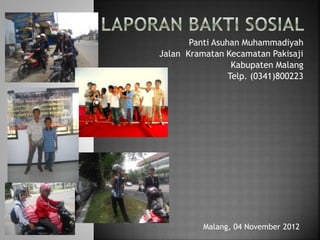 Panti Asuhan Muhammadiyah
Jalan Kramatan Kecamatan Pakisaji
Kabupaten Malang
Telp. (0341)800223
Malang, 04 November 2012
 