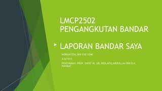 LMCP2502
PENGANGKUTAN BANDAR
LAPORAN BANDAR SAYA
 