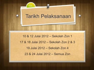 Text




   Tarikh Pelaksanaan


 10 & 12 Julai 2012 – Sekolah Zon 1
17 & 18 Julai 2012 – Sekolah Zon 2 & 3
    19 Julai 2012 – Sekolah Zon 4
   23 & 24 Julai 2012 – Semua Zon
 