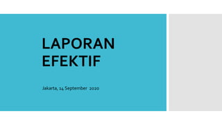 LAPORAN
EFEKTIF
Jakarta, 14 September 2020
 