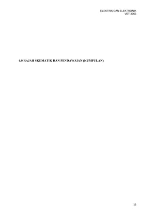 ELEKTRIK DAN ELEKTRONIK
                                                          VET 3063




6.0 RAJAH SKEMATIK DAN PENDAWAIAN (KUMPULAN)




                                                                15
 