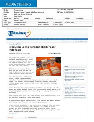 MEDIA CLIPPING
Media         :   Tribun Jateng                                                 AD Value: Rp 5.500.000,-
Headline      :   Produsen Lensa Perancis Bidik Pasar Indonesia                 PR Value: Rp 16.500.000,-
Editor        :   Budi Pras (Tribun Network)
Time          :   June, 23 2011
Type & Size   :      Color          B/W             Small            Medium                  Large           Full Page
Page          :   Jateng Terkini
News Type     :      Headline Depan                    Headline Dalam       Berita Foto       Berita Biasa
Source        :      Press Release                     Press Conference     News Agency
 