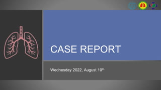 CASE REPORT
Wednesday 2022, August 10th
 