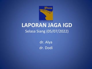 LAPORAN JAGA IGD
Selasa Siang (05/07/2022)
dr. Alya
dr. Dodi
 