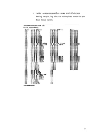 9
 Netstat –an akan menampilkan semua koneksi baik yang
listening maupun yang tidak dan menampilkan alamat dan port
dalam bentuk numerik.
 