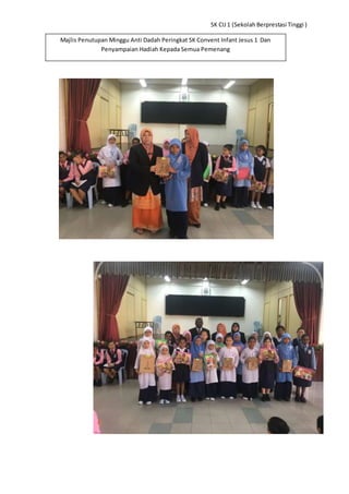 SK CIJ1 (Sekolah Berprestasi Tinggi )
Majlis Penutupan Minggu Anti Dadah Peringkat SK Convent Infant Jesus 1 Dan
Penyampaian Hadiah Kepada Semua Pemenang
 