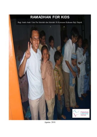 Agustus 2010
RAMADHAN FOR KIDS
Bagi Anak-Anak Usia Pra Sekolah dan Sekolah Di Kawasan Kukusan Beji Depok
 