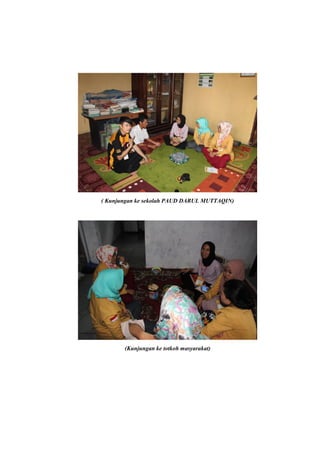 ( Kunjungan ke sekolah PAUD DARUL MUTTAQIN)
(Kunjungan ke totkoh masyarakat)
 