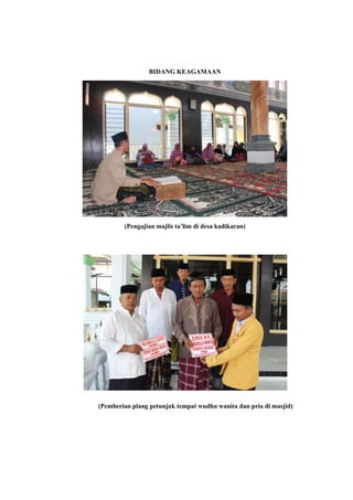 BIDANG KEAGAMAAN
(Pengajian majlis ta’lim di desa kadikaran)
(Pemberian plang petunjuk tempat wudhu wanita dan pria di masjid)
 