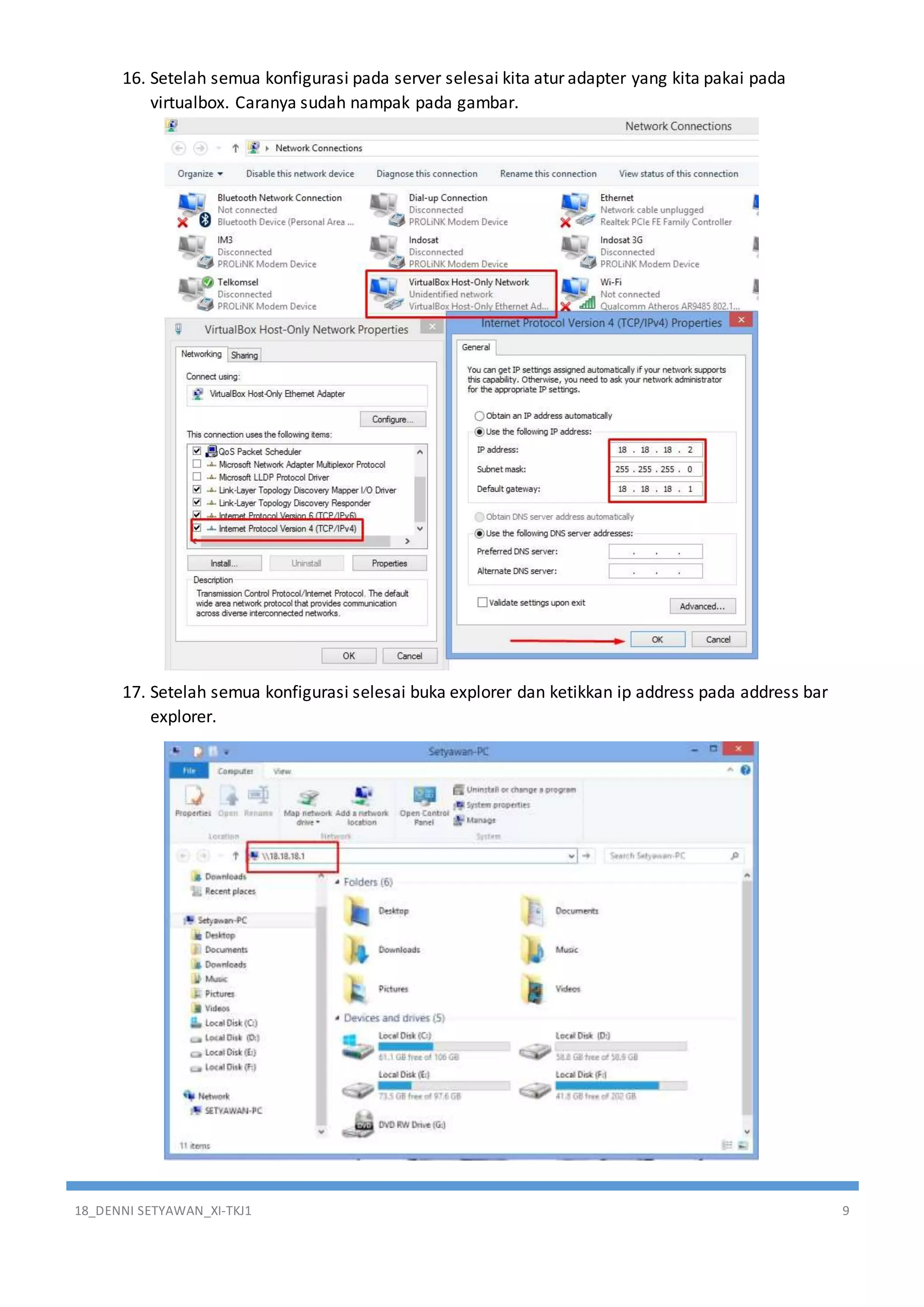18_DENNI SETYAWAN_XI-TKJ1 9
16. Setelah semua konfigurasi pada server selesai kita atur adapter yang kita pakai pada
virtualbox. Caranya sudah nampak pada gambar.
17. Setelah semua konfigurasi selesai buka explorer dan ketikkan ip address pada address bar
explorer.
 
