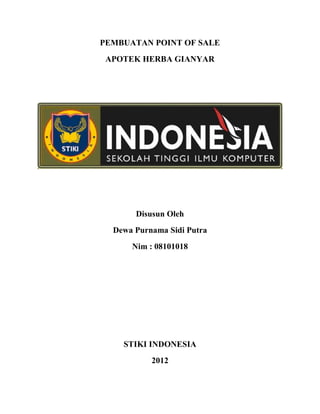 PEMBUATAN POINT OF SALE
APOTEK HERBA GIANYAR
Disusun Oleh
Dewa Purnama Sidi Putra
Nim : 08101018
STIKI INDONESIA
2012
 