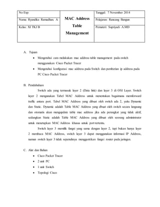 A. Tujuan 
 Mengetahui cara melakukan mac address table management pada switch 
menggunakan Cisco Packet Tracer 
 Menget...