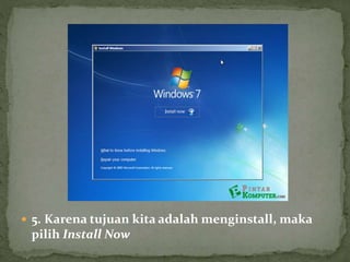  5. Karena tujuan kita adalah menginstall, maka
pilih Install Now
 