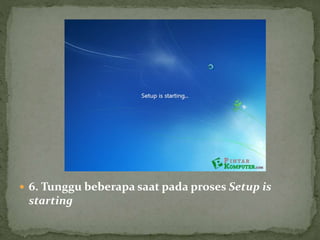  6. Tunggu beberapa saat pada proses Setup is
starting
 