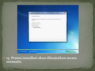  13. Proses installasi akan dilanjutkan secara
otomatis.
 